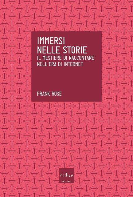 Frank Rose. Immersi nelle storie. Il mestiere di raccontare nell'era di internet